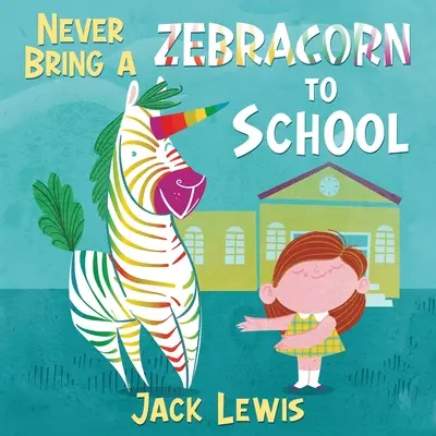 Nunca lleves un zebracornio al colegio: Un divertido libro de cuentos con rimas para primeros lectores - Never Bring a Zebracorn to School: A funny rhyming storybook for early readers