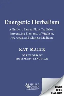 Herboristería Energética: Guía de las tradiciones de plantas sagradas que integra elementos del vitalismo, el ayurveda y la medicina china - Energetic Herbalism: A Guide to Sacred Plant Traditions Integrating Elements of Vitalism, Ayurveda, and Chinese Medicine