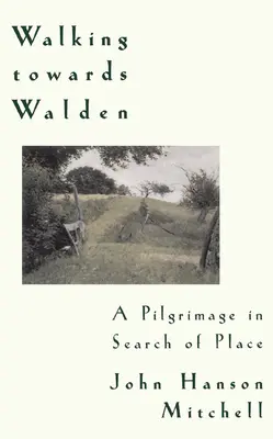 Caminando hacia Walden: Una peregrinación en busca de lugar - Walking Towards Walden: A Pilgrimage in Search of Place