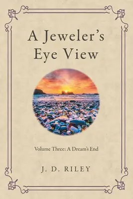 A Jeweler's Eye View: Volume Three: a Dream's End