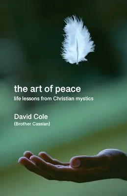 El arte de la paz - Lecciones de vida de místicos cristianos - Art of Peace - Life lessons from Christian mystics