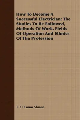 Cómo llegar a ser un electricista de éxito; los estudios a seguir, métodos de trabajo, campos de operación y etnias de la profesión - How To Become A Successful Electrician; The Studies To Be Followed, Methods Of Work, Fields Of Operation And Ethnics Of The Profession