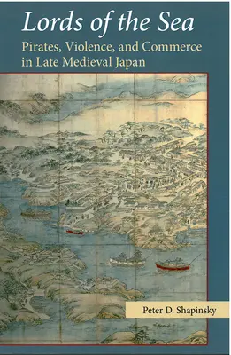 Señores del mar: Piratas, violencia y comercio en el Japón medieval tardío - Lords of the Sea: Pirates, Violence, and Commerce in Late Medieval Japan