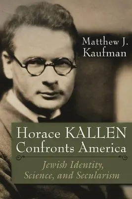 Horace Kallen se enfrenta a América: Identidad judía, ciencia y laicismo - Horace Kallen Confronts America: Jewish Identity, Science, and Secularism
