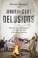 Magníficas ilusiones: Pakistán, Estados Unidos y una épica historia de malentendidos - Magnificent Delusions: Pakistan, the United States, and an Epic History of Misunderstanding