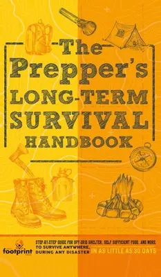 El Manual de Supervivencia a Largo Plazo del Preparador: Guía paso a paso para refugiarse fuera de la red, autoabastecerse de alimentos y mucho más para sobrevivir en cualquier lugar, durante cualquier desastre. - The Prepper's Long Term Survival Handbook: Step-By-Step Guide for Off-Grid Shelter, Self Sufficient Food, and More To Survive Anywhere, During ANY Dis