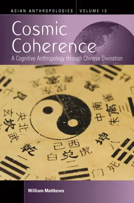 Coherencia cósmica: Una antropología cognitiva a través de la adivinación china - Cosmic Coherence: A Cognitive Anthropology Through Chinese Divination