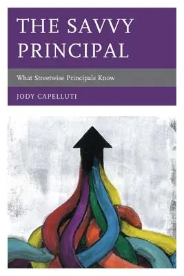 The Savvy Principal: What Streetwise Principals Know (El director astuto: lo que saben los directores de la calle) - The Savvy Principal: What Streetwise Principals Know