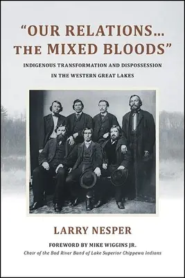 Nuestras relaciones... las sangres mezcladas: Transformación indígena y desposesión en los Grandes Lagos occidentales - Our Relations...the Mixed Bloods: Indigenous Transformation and Dispossession in the Western Great Lakes