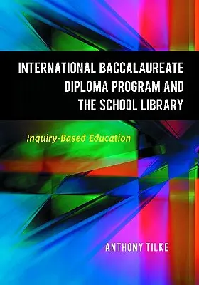 El Programa del Diploma del Bachillerato Internacional y la biblioteca escolar: Educación basada en la investigación - The International Baccalaureate Diploma Program and the School Library: Inquiry-Based Education