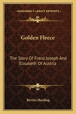 El vellocino de oro: La historia de Francisco José y Elisabeth de Austria - Golden Fleece: The Story Of Franz Joseph And Elisabeth Of Austria