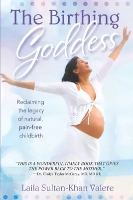 La diosa del parto: Recuperar el legado del parto natural y sin dolor - The Birthing Goddess: Reclaiming the Legacy of Natural, Pain-Free Childbirth
