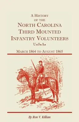 A History of the North Carolina Third Mounted Infantry Volunteers: De marzo de 1864 a agosto de 1865 - A History of the North Carolina Third Mounted Infantry Volunteers: March 1864 to August 1865