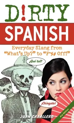 Español Sucio: Tercera Edición: La jerga cotidiana desde ¿Qué pasa? hasta ¡Que te den por culo! - Dirty Spanish: Third Edition: Everyday Slang from What's Up? to F*%# Off!