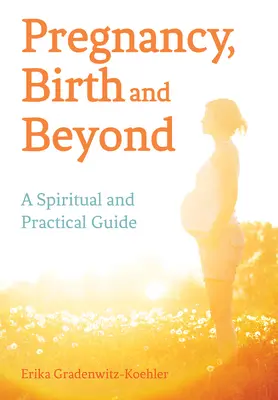 Embarazo, parto y más allá: Una guía espiritual y práctica - Pregnancy, Birth and Beyond: A Spiritual and Practical Guide