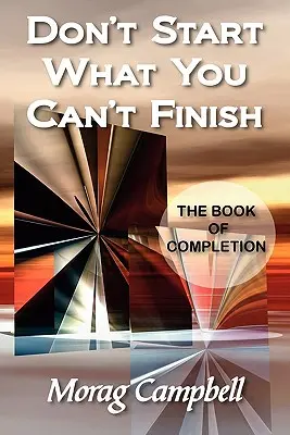 No empieces lo que no puedas terminar - El libro de la conclusión - Don't Start What You Can't Finish - The Book of Completion