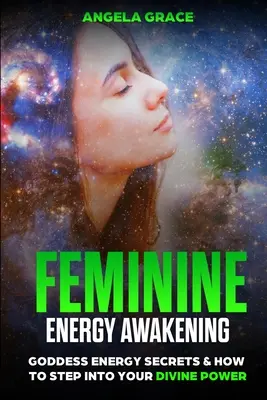 Despertar de la Energía Femenina: Secretos de la energía de la diosa y cómo entrar en tu poder divino - Feminine Energy Awakening: Goddess Energy Secrets & How To Step Into Your Divine Power