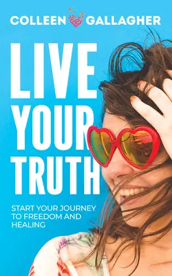 Vive tu verdad: Comienza tu viaje hacia la libertad y la curación - Live Your Truth: Start Your Journey to Freedom and Healing