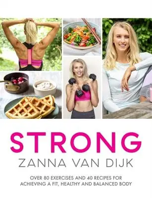 Fuerte: Más de 80 ejercicios y 40 recetas para conseguir un cuerpo en forma, sano y equilibrado - Strong: Over 80 Exercises and 40 Recipes for Achieving a Fit, Healthy and Balanced Body