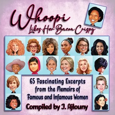 A Whoopi le gusta el beicon crujiente: 65 fascinantes extractos de las memorias de mujeres famosas e infames - Whoopi Likes Her Bacon Crispy: 65 Fascinating Excerpts from the Memoirs of Famous and Infamous Women