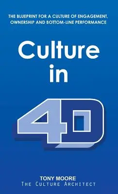 Cultura en 4D: El plan para una cultura de compromiso, apropiación y rendimiento final - Culture in 4D: The Blueprint for a Culture of Engagement, Ownership, and Bottom-Line Performance