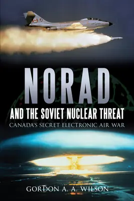 Norad y la amenaza nuclear soviética: La guerra aérea electrónica secreta de Canadá - Norad and the Soviet Nuclear Threat: Canada's Secret Electronic Air War