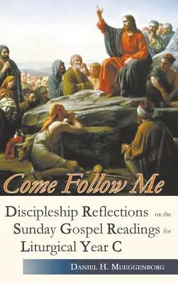 Ven y sígueme. Reflexiones sobre el discipulado a partir de las lecturas dominicales del Evangelio para el Año Litúrgico C - Come Follow Me. Discipleship Reflections on the Sunday Gospel Readings for Liturgical Year C