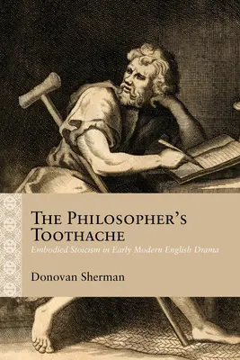 El dolor de muelas del filósofo: El estoicismo encarnado en el teatro inglés de principios de la Edad Moderna - The Philosopher's Toothache: Embodied Stoicism in Early Modern English Drama