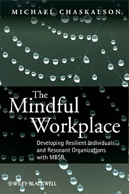 El lugar de trabajo consciente: Desarrollando individuos resilientes y organizaciones resonantes con MBSR - The Mindful Workplace: Developing Resilient Individuals and Resonant Organizations with MBSR