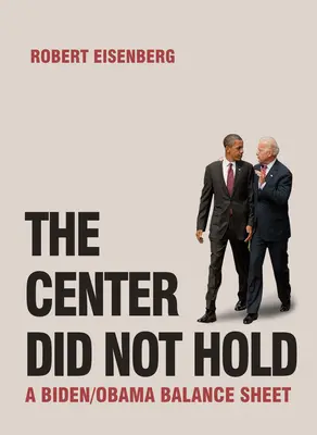 El centro no aguantó: Un balance Biden/Obama - The Center Did Not Hold: A Biden/Obama Balance Sheet