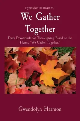 Nos reunimos: Devocionales diarios para el Día de Acción de Gracias basados en el himno We Gather Together. - We Gather Together: Daily Devotionals for Thanksgiving Based on the Hymn, We Gather Together.