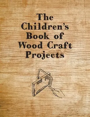 The Children's Book of Wood Craft Projects (El libro infantil de proyectos de artesanía en madera) - The Children's Book of Wood Craft Projects