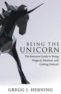 Ser el unicornio: La guía empresarial para ser mágico, místico y llamar la atención - Being the Unicorn: The Business Guide To Being Magical, Mystical, And Getting Noticed