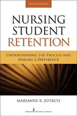 Retención de estudiantes de enfermería: Comprender el proceso y marcar la diferencia - Nursing Student Retention: Understanding the Process and Making a Difference