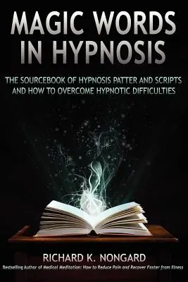 Palabras Mágicas, el Libro de Consulta de Guiones y Patrones de Hipnosis y Cómo Superar las Dificultades Hipnóticas - Magic Words, the Sourcebook of Hypnosis Patter and Scripts and How to Overcome Hypnotic Difficulties