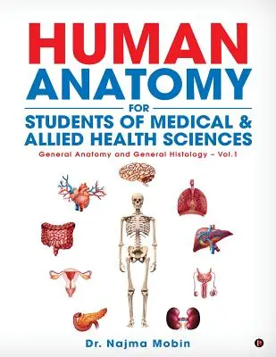 Fundamentos de Anatomía Humana para Estudiantes de Medicina y Ciencias de la Salud: Anatomía General e Histología General - Vol.1 - Basics of Human Anatomy for Students of Medical & Allied Health Sciences: General Anatomy and General Histology - Vol.1