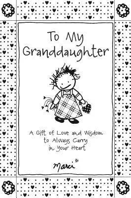 A mi nieta Un Regalo de Amor y Sabiduría para Llevar Siempre en el Corazón - To My Granddaughter: A Gift of Love and Wisdom to Always Carry in Your Heart