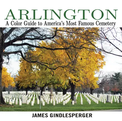 Arlington: Guía en color del cementerio más famoso de Estados Unidos - Arlington: A Color Guide to America's Most Famous Cemetery