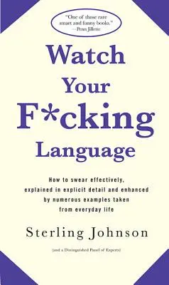 Cuidado con lo que dices: Cómo decir palabrotas con eficacia, explicado con todo detalle y enriquecido con numerosos ejemplos de la vida cotidiana. - Watch Your F*cking Language: How to Swear Effectively, Explained in Explicit Detail and Enhanced by Numerous Examples Taken from Everyday Life