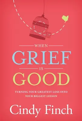Cuando el dolor es bueno: Convierte tu mayor pérdida en tu mayor lección - When Grief Is Good: Turning Your Greatest Loss into Your Biggest Lesson