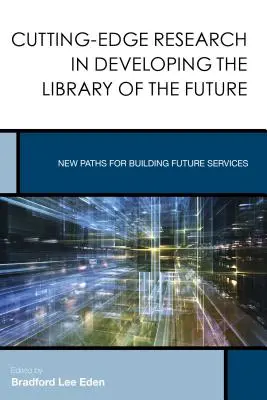 Investigación de vanguardia en el desarrollo de la biblioteca del futuro: Nuevas vías para crear los servicios del futuro - Cutting-Edge Research in Developing the Library of the Future: New Paths for Building Future Services