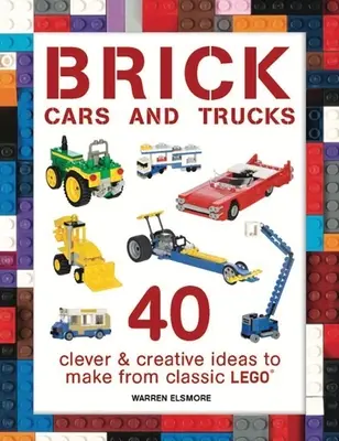 Coches y camiones de ladrillo: 40 ideas ingeniosas y creativas para hacer con Lego clásico - Brick Cars and Trucks: 40 Clever & Creative Ideas to Make from Classic Lego