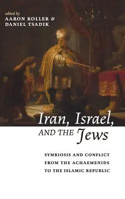 Irán, Israel y los judíos: Simbiosis y conflicto desde los aqueménidas hasta la República Islámica - Iran, Israel, and the Jews: Symbiosis and Conflict from the Achaemenids to the Islamic Republic