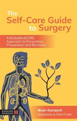 La guía de autocuidado para la cirugía: Un enfoque Bodymindcore para la prevención, preparación y recuperación - The Self-Care Guide to Surgery: A Bodymindcore Approach to Prevention, Preparation and Recovery