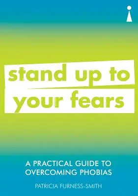 Guía práctica para superar las fobias: enfréntese a sus miedos - A Practical Guide to Overcoming Phobias: Stand Up to Your Fears