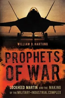 Profetas de la guerra: Lockheed Martin y la creación del complejo militar-industrial - Prophets of War: Lockheed Martin and the Making of the Military-Industrial Complex