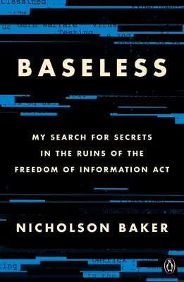 Baseless: Mi búsqueda de secretos entre las ruinas de la Ley de Libertad de Información - Baseless: My Search for Secrets in the Ruins of the Freedom of Information ACT