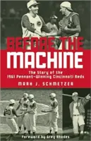 Antes de la máquina: La historia de los Cincinnati Reds ganadores del Pennant en 1961 - Before the Machine: The Story of the 1961 Pennant-Winning Cincinnati Reds