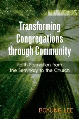 Transformar las congregaciones mediante la comunidad: La formación de la fe del seminario a la iglesia - Transforming Congregations Through Community: Faith Formation from the Seminary to the Church