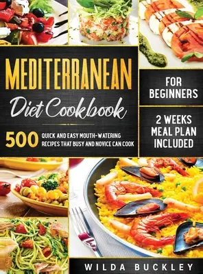 Libro de Cocina de la Dieta Mediterránea para Principiantes: 500 Recetas Rápidas y Fáciles que Hacen Agua la Boca y que los Ocupados y Novatos Pueden Cocinar, Plan de Comidas de 2 Semanas Incluido: 500 recetas - Mediterranean Diet Cookbook for Beginners: 500 Quick and Easy Mouth-watering Recipes that Busy and Novice Can Cook, 2 Weeks Meal Plan Included: 500 Qu